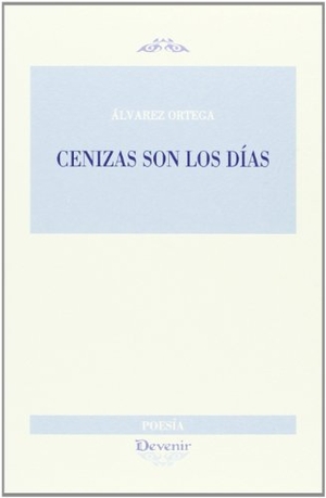 Álvarez Ortega, Manuel. Cenizas son los días. Devenir /Juan Pastor, editor, 2011.