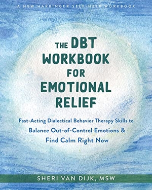 Dijk, Sheri van. The DBT Workbook for Emotional Relief - Fast-Acting Dialectical Behavior Therapy Skills to Balance Out-of-Control Emotions and Find Calm Right Now. New Harbinger Publications, 2022.