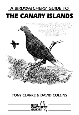 Collins, David / Tony Clarke. A Birdwatchers' Guide to the Canary Islands - Site Guide. Pelagic Publishing - IPSUK, 1998.