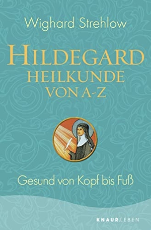 Strehlow, Wighard. Hildegard-Heilkunde von A - Z - Gesund von Kopf bis Fuß. Knaur MensSana TB, 2019.