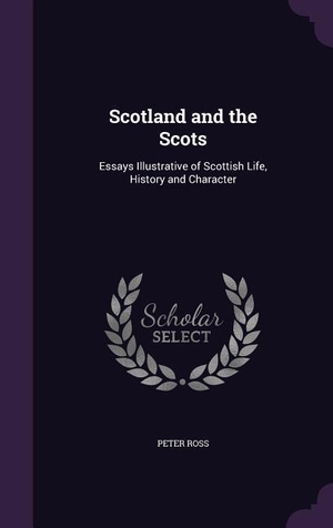 Ross, Peter. Scotland and the Scots: Essays Illustrative of Scottish Life, History and Character. Amazon Digital Services LLC - Kdp, 2016.
