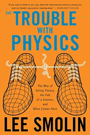 Smolin, Lee. The Trouble with Physics - The Rise of String Theory, the Fall of a Science, and What Comes Next. HarperCollins, 2007.