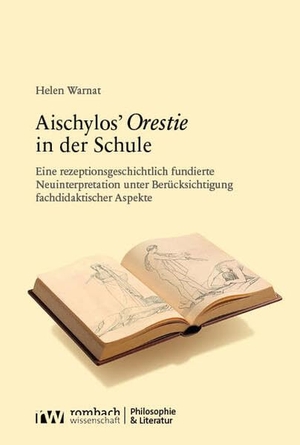 Warnat, Helen. Aischylos' Orestie in der Schule - Eine rezeptionsgeschichtlich fundierte Neuinterpretation unter Berücksichtigung fachdidaktischer Aspekte. Nomos Verlags GmbH, 2026.