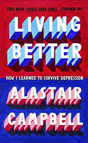 Campbell, Alastair. Living Better - How I Learned to Survive Depression. John Murray Press, 2021.
