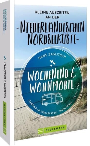 Zaglitsch, Hans. Wochenend & Wohnmobil  Kleine Auszeiten an der Niederländischen Nordseeküste. Bruckmann Verlag GmbH, 2023.