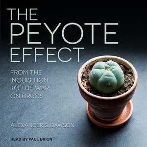 Dawson, Alexander S.. The Peyote Effect: From the Inquisition to the War on Drugs. Tantor, 2018.