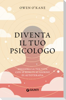 Diventa il tuo psicologo. Migliora la tua vita con 10 minuti al giorno di autoterapia