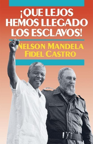Mandela, Nelson / Fidel Castro. ¡qué Lejos Hemos Llegado Los Esclavos! - Sudáfrica Y Cuba En El Mundo de Hoy. Pathfinder, 1991.