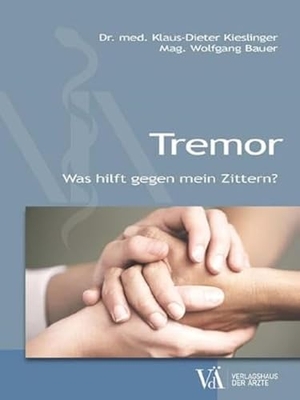 Kieslinger, Klaus-Dieter / Wolfgang Bauer. Tremor - Was hilft gegen mein Zittern?. Verlagshaus der Ärzte, 2023.