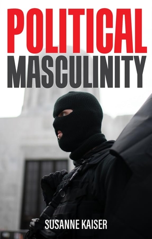 Kaiser, Susanne. Political Masculinity - How Incels, Fundamentalists and Authoritarians Mobilise for Patriarchy. Polity Press, 2022.