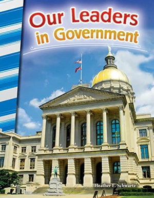 Schwartz, Heather E / Heather Schwartz. Our Leaders in Government. Teacher Created Materials, 2016.