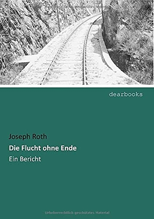 Roth, Joseph. Die Flucht ohne Ende - Ein Bericht. dearbooks, 2018.