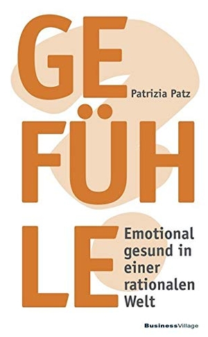 Patz, Patrizia. Gefühle - Emotional gesund in einer rationalen Welt. BusinessVillage GmbH, 2019.