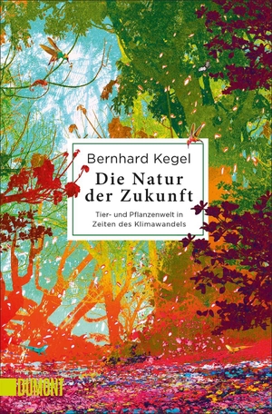 Kegel, Bernhard. Die Natur der Zukunft - Tier- und Pflanzenwelt in Zeiten des Klimawandels. DuMont Buchverlag GmbH, 2022.