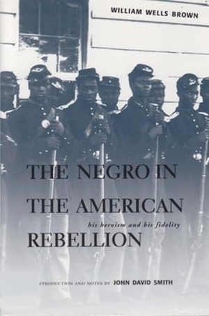 Brown, William Wells. The Negro in the American Rebellion: His Heroism and His Fidelity. Univ of Chicago on Behalf of Ohio Univ Press, 2003.