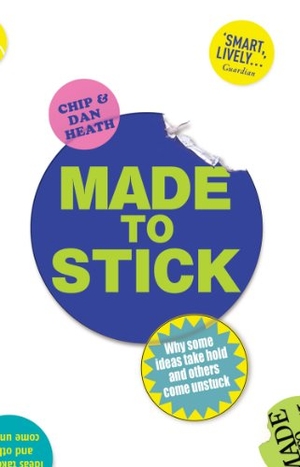Heath, Chip / Dan Heath. Made to Stick - Why Some Ideas Take Hold and Others Come Unstuck. Random House UK Ltd, 2008.