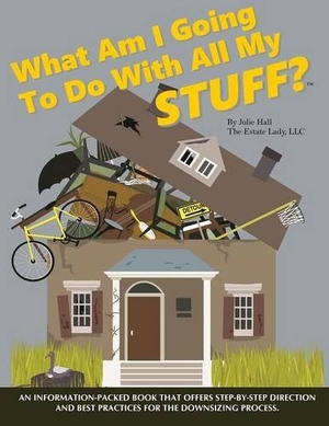 Hall, Julie. What Am I Going To Do With All My STUFF?. Estate Lady, LLC, 2015.