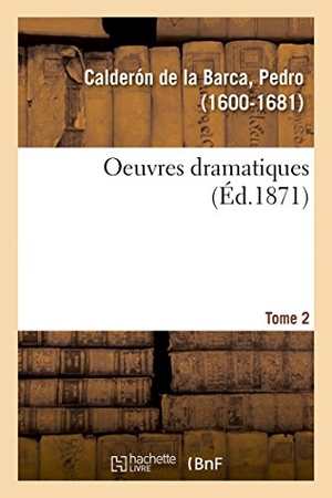 Calderón De La Barca, Pedro. Oeuvres dramatiques. Tome 2. Hachette Livre, 2018.