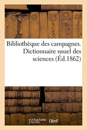 Louandre, Charles. Bibliothèque des campagnes. Dictionnaire usuel des sciences. Hachette Livre, 2018.