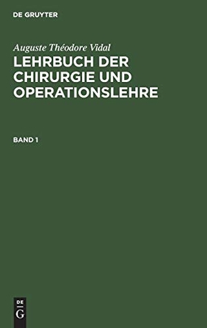 Vidal, Auguste Théodore. Auguste Théodore Vidal: Lehrbuch der Chirurgie und Operationslehre. Band 1. De Gruyter, 1900.