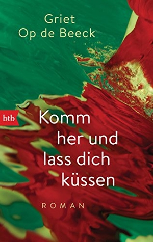 Op de Beeck, Griet. Komm her und lass dich küssen. btb Taschenbuch, 2016.