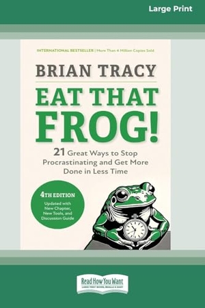Tracy, Brian. Eat That Frog!, Fourth Edition - 21 Great Ways to Stop Procrastinating and Get More Done in Less Time (16pt Large Print Edition). ReadHowYouWant, 2025.
