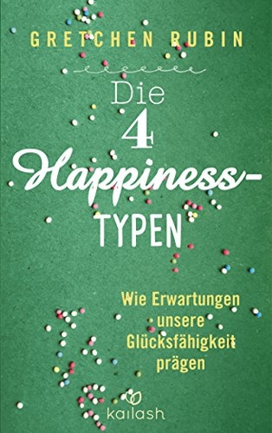 Rubin, Gretchen. Die 4 Happiness-Typen - Wie Erwartungen unsere Glücksfähigkeit prägen. Kailash, 2018.