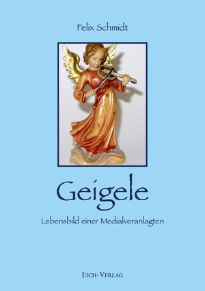 Schmidt, Felix. Geigele - Lebensbild einer Medialveranlagten. Eich-Verlag, 2022.