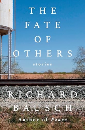 Bausch, Richard. The Fate of Others - Stories. Knopf Doubleday Publishing Group, 2025.