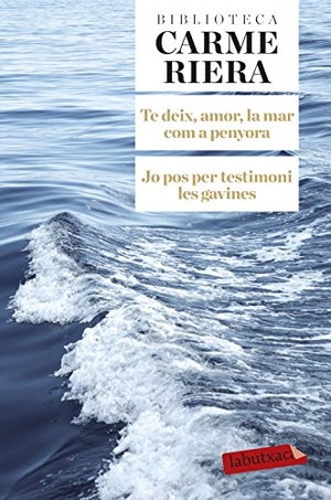 Riera, Carme. Te deix, amor, la mar com a penyora. Jo pos per testimoni les gavines. labutxaca, 2014.