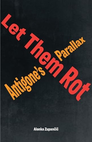 Zupan&. Let Them Rot - Antigone's Parallax. Fordham University Press, 2023.