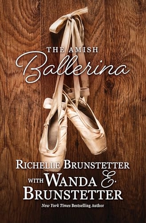 Brunstetter, Wanda E / Richelle Brunstetter. The Amish Ballerina. Gale, a Cengage Group, 2025.