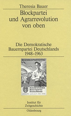 Bauer, Theresia. Blockpartei und Agrarrevolution von oben - Die Demokratische Bauernpartei Deutschlands 1948-1963. De Gruyter Oldenbourg, 2003.
