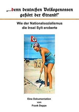 Deppe, Frank. "...denn deutschen Volksgenossen gehört der Strand!" - Wie der Nationalsozialismus die Insel Sylt eroberte. Pressedienst Deppe, 2015.