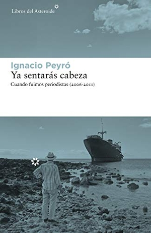 Peyro Jiménez, Ignacio. Ya sentarás cabeza : cuando fuimos periodistas, 2006-2011. Libros del Asteroide S.L.U., 2020.