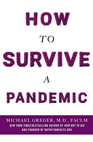 Greger, Michael. How to Survive a Pandemic. St. Martin's Press, 2020.