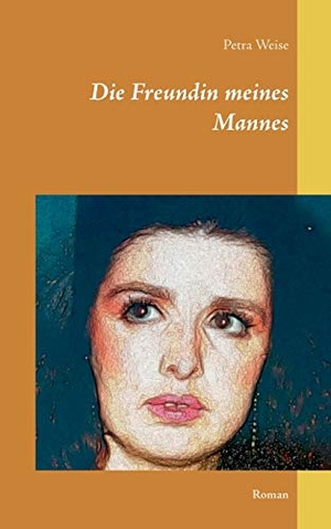 Weise, Petra. Die Freundin meines Mannes - Roman. Books on Demand, 2018.