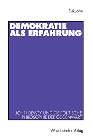 Dirk Jörke. Demokratie als Erfahrung - John Dewey