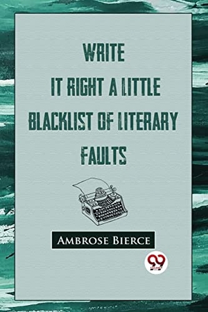 Bierce, Ambrose. Write It Right - A Little Blacklist Of Literary Faults. DOUBLE 9 BOOKSLLP, 2023.