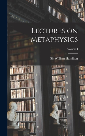 Hamilton. Lectures on Metaphysics; Volume I. Tradd Street Press, 2022.