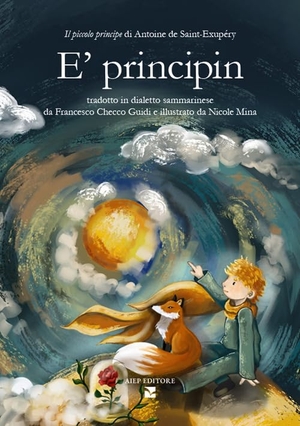 Saint-Exupéry, Antoine de. E' principin. Il piccolo principe di Antoine de Saint-Exupéry tradotto in dialetto sammarinese. Aiep Editore, 2025.