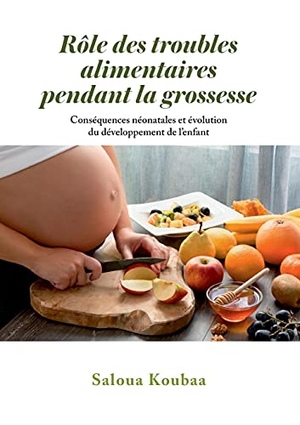 Koubaa, Saloua. Rôle des troubles alimentaires  pendant la grossesse - Conséquences néonatales et évolution du développement de l¿enfant. Books on Demand, 2021.