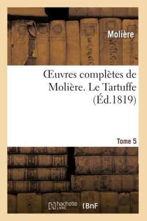 Molière. Oeuvres Complètes de Molière. Tome 5 Le Tartuffe. Hachette Livre, 2013.