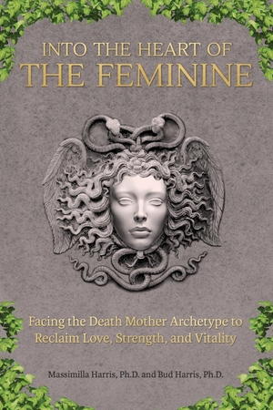 Harris, Ph. D. Massimilla / Ph. D. Bud Harris. Into the Heart of the Feminine - Facing the Death Mother Archetype to Reclaim Love, Strength, and Vitality. Daphne Publications, 2015.