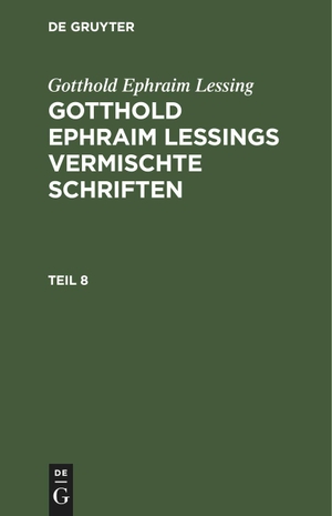 Lessing, Gotthold Ephraim. Gotthold Ephraim Lessing: Gotthold Ephraim Lessings Vermischte Schriften. Teil 8. De Gruyter, 1793.
