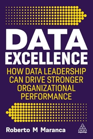 Maranca, Roberto M. Data Excellence - How Data Leadership Can Drive Stronger Organizational Performance. Kogan Page, 2025.