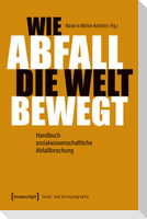 Wie Abfall die Welt bewegt - Handbuch sozialwissenschaftliche Abfallforschung
