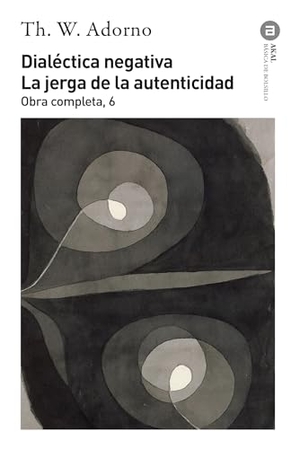 Adorno, Theodor W.. Dialéctica negativa : la jerga de la autenticidad. Ediciones Akal, 2005.