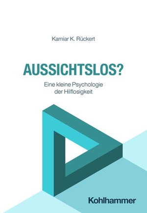 Rückert, Kamiar K.. Aussichtslos? - Eine kleine Psychologie der Hilflosigkeit. Kohlhammer W., 2026.