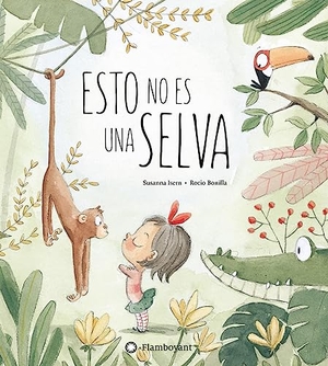 Isern, Susana / Rocío Bonilla. Esto no es una selva. Editorial Flamboyant, S.L., 2017.